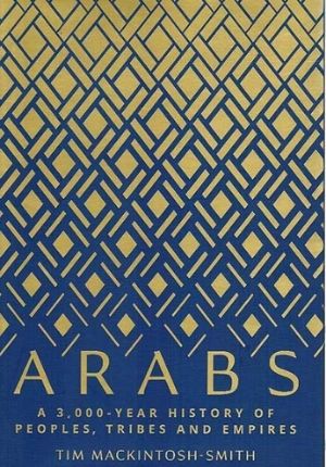 ARABS: A 3,000 - Year History of Peoples, Tribes and Empires