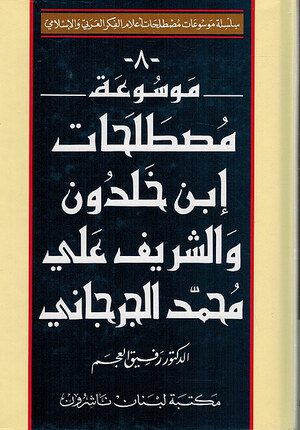 Encyclopedia of Ibn Khaldun's & al-Jurjani's Terminology موسوعة مصطلحات ابن خلدون والشريف علي محمد الجرجاني