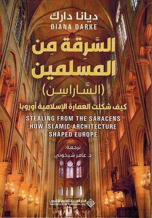 Sariqa min al-Muslimin السرقة من المسلمين ( الساراسن ) ؛ كيف شكلت العمارة الإسلامية أوروبا